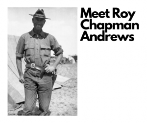 Roy Chapman Andrews - explorer in Mongolia's Gobi Desert
